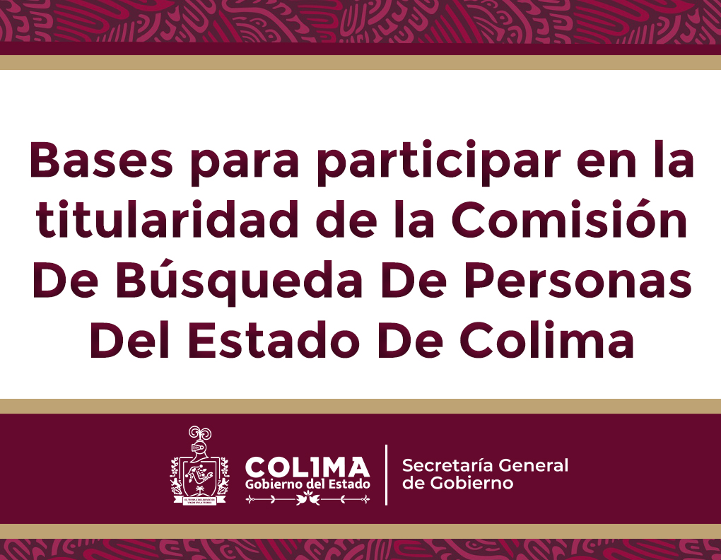 Bases para participar en la titularidad de la Comisión De Búsqueda De Personas Del Estado De Colima